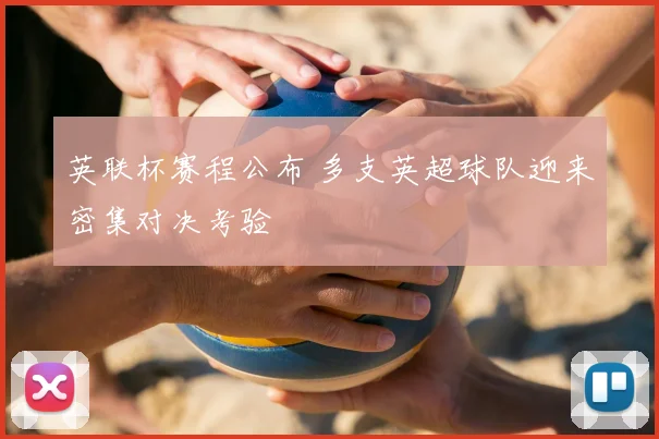 英联杯赛程公布 多支英超球队迎来密集对决考验